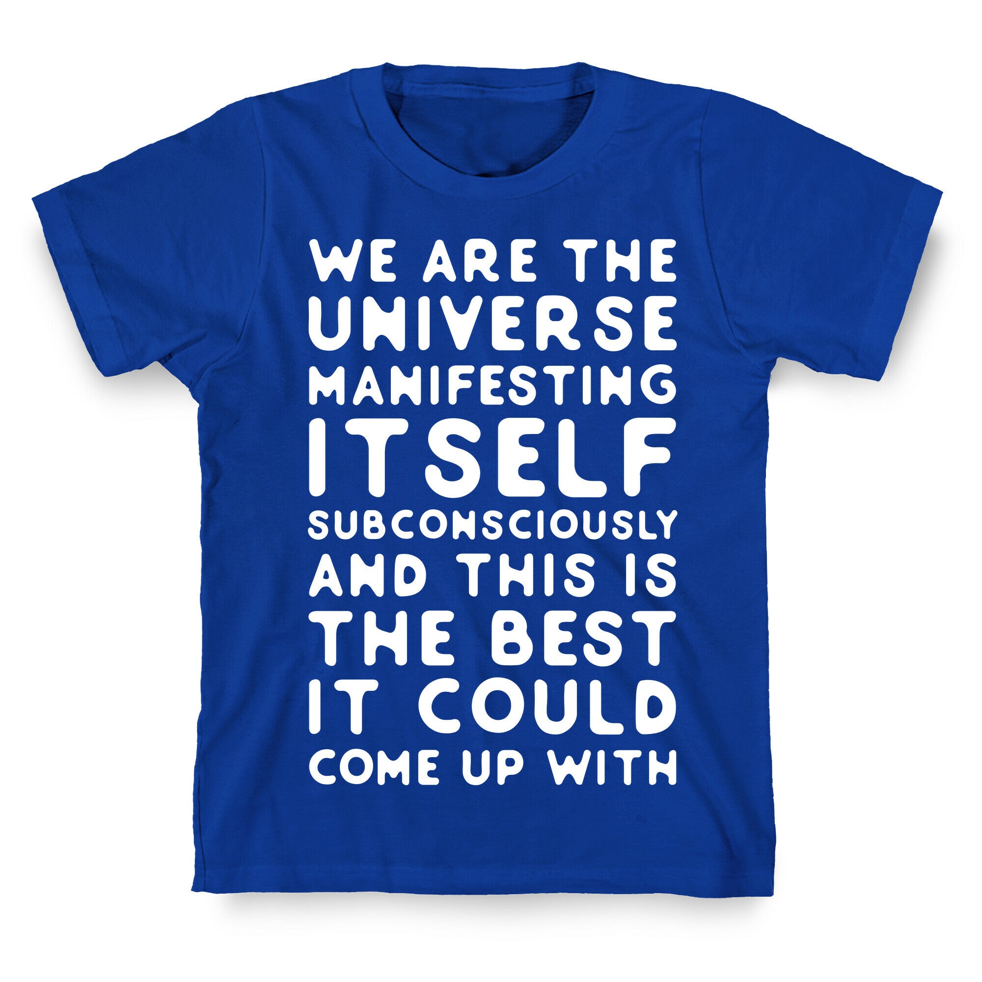 We Are The Universe Manifesting Itself Subconsciously T-Shirt